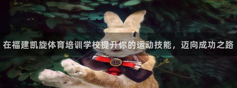 尊龙凯时赢不了：在福建凯旋体育培训学校提升你的运动技