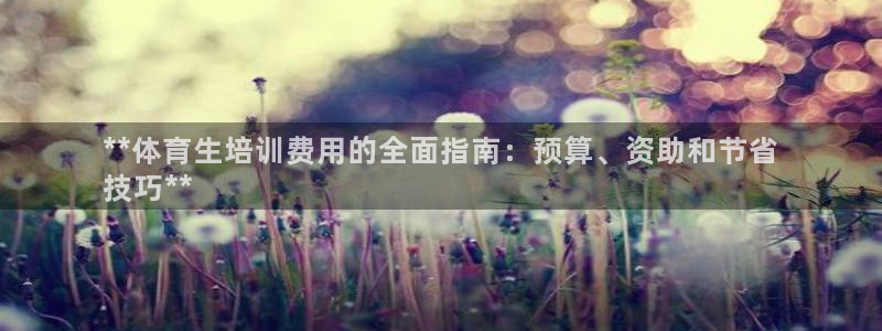 尊龙官网/首选kpm：**体育生培训费用的全面指南：