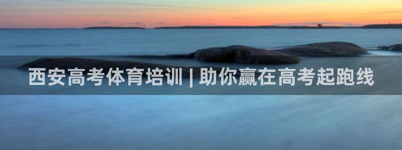 凯时k66官方发布：西安高考体育培训 | 助你赢在高