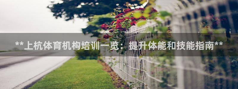 尊龙z6官网ag：**上杭体育机构培训一览：提升体能