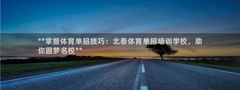 凯时平台官网RA来就送38：**掌握体育单招技巧：北