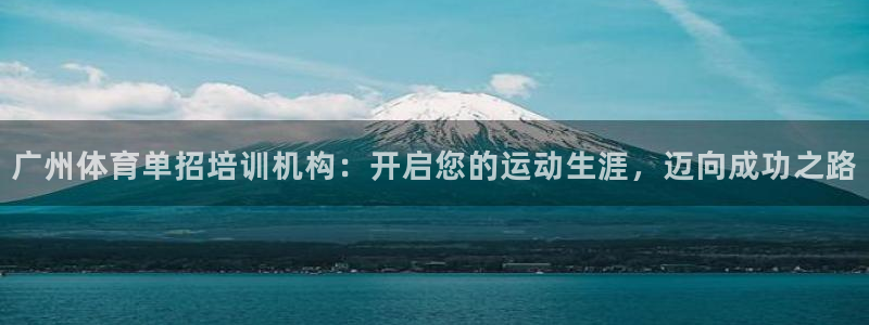 z6尊龙凯时ag旗舰厅：广州体育单招培训机构：开启您