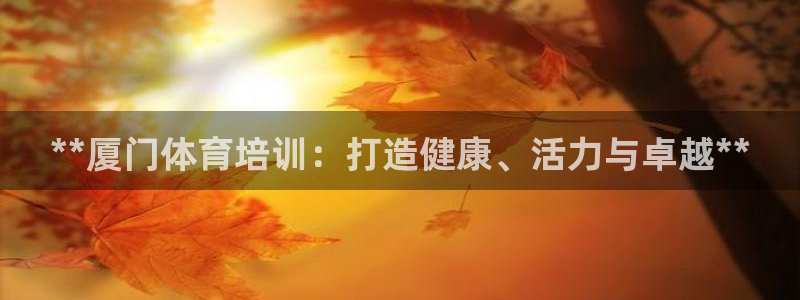 尊龙t300和t400哪个好：**厦门体育培训：打造