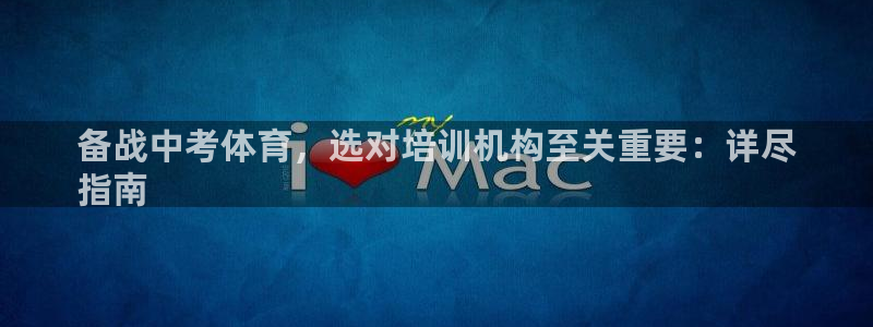 尊龙凯时注册入口：备战中考体育，选对培训机构至关重要