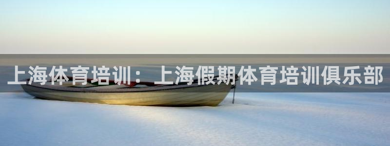 尊龙d88现金可来就送38：上海体育培训：上海假期体育培训俱