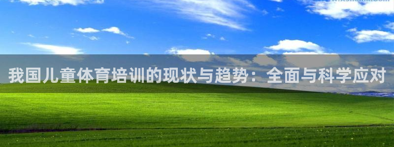 凯时官网app下载官方网站：我国儿童体育培训的现状与