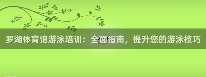 尊龙一人生就是博尊：罗湖体育馆游泳培训：全面指南，提